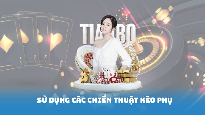 Sử dụng các chiến thuật kèo phụ