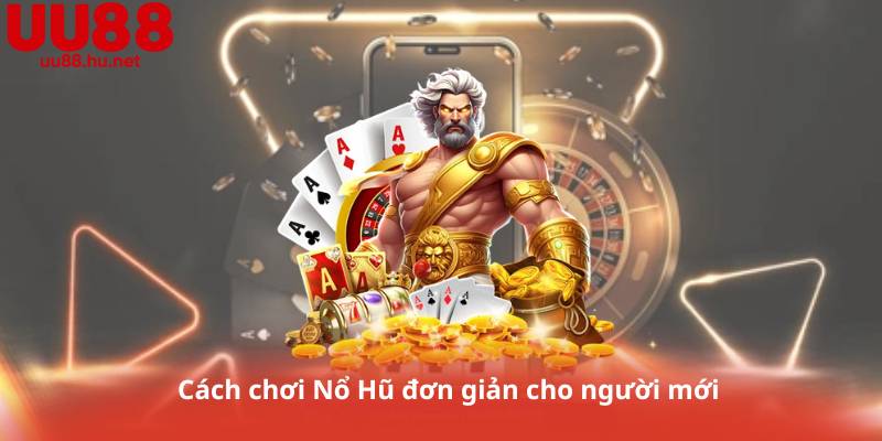Cách chơi Nổ Hũ đơn giản cho người mới
