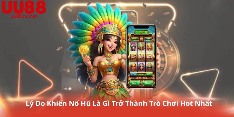Lý Do Khiến Nổ Hũ Là Gì Trở Thành Trò Chơi Hot Nhất